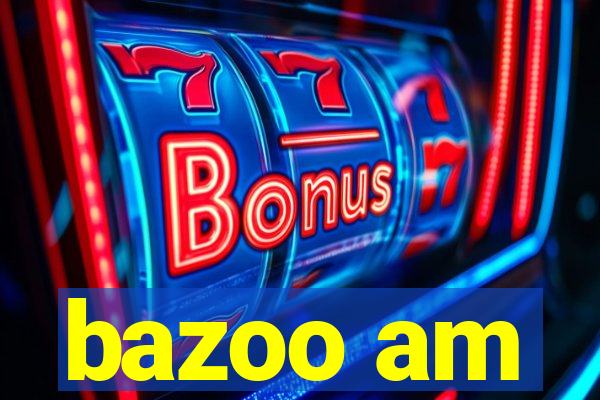 bazoo am